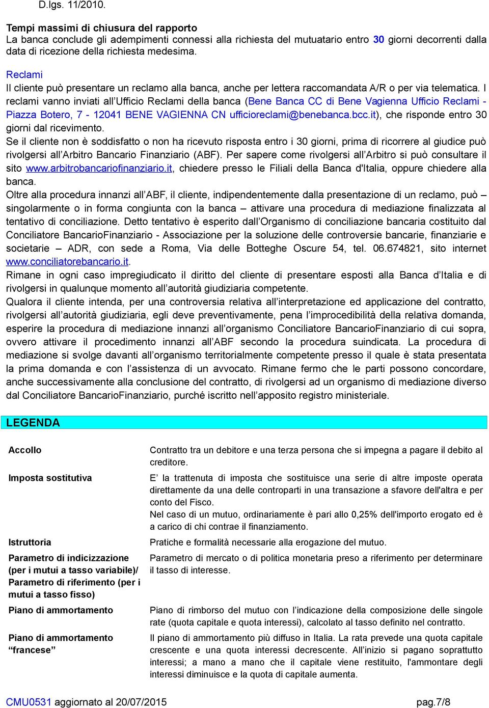 Reclami Il cliente può presentare un reclamo alla banca, anche per lettera raccomandata A/R o per via telematica.