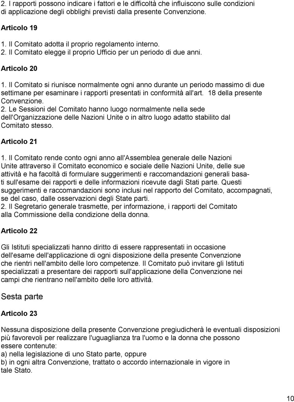 Il Comitato si riunisce normalmente ogni anno durante un periodo massimo di due settimane per esaminare i rapporti presentati in conformità all'art. 18 della presente Convenzione. 2.