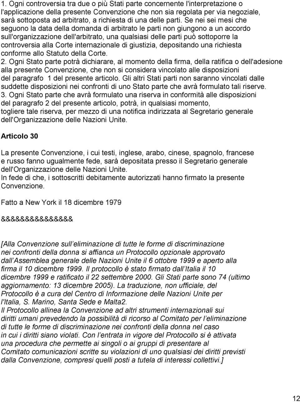 Se nei sei mesi che seguono la data della domanda di arbitrato le parti non giungono a un accordo sull'organizzazione dell'arbitrato, una qualsiasi delle parti può sottoporre la controversia alla