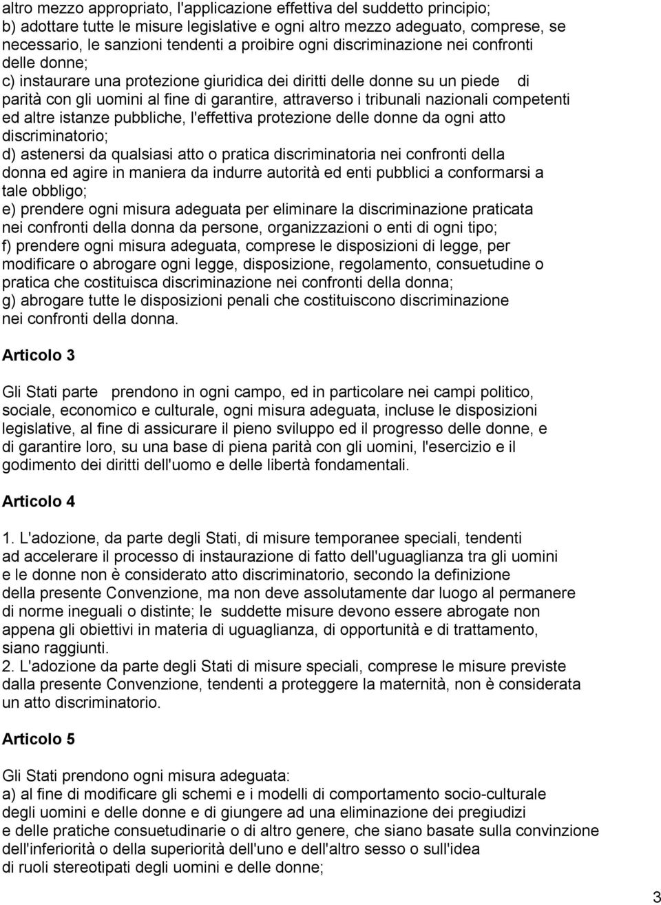 nazionali competenti ed altre istanze pubbliche, l'effettiva protezione delle donne da ogni atto discriminatorio; d) astenersi da qualsiasi atto o pratica discriminatoria nei confronti della donna ed