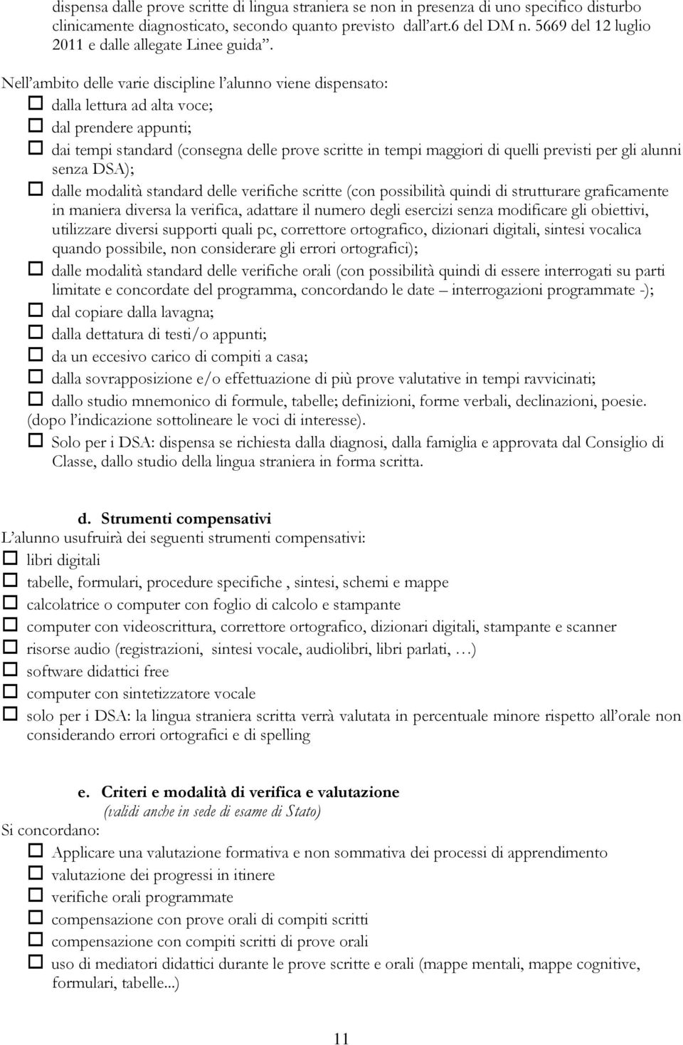 Nell ambito delle varie discipline l alunno viene dispensato: dalla lettura ad alta voce; dal prendere appunti; dai tempi standard (consegna delle prove scritte in tempi maggiori di quelli previsti