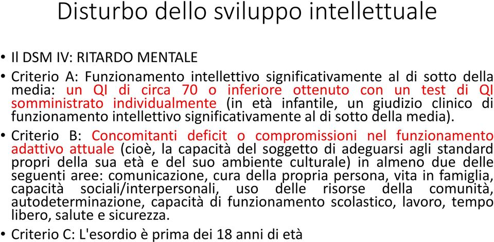 Criterio B: Concomitanti deficit o compromissioni nel funzionamento adattivo attuale (cioè, la capacità del soggetto di adeguarsi agli standard propri della sua età e del suo ambiente culturale) in