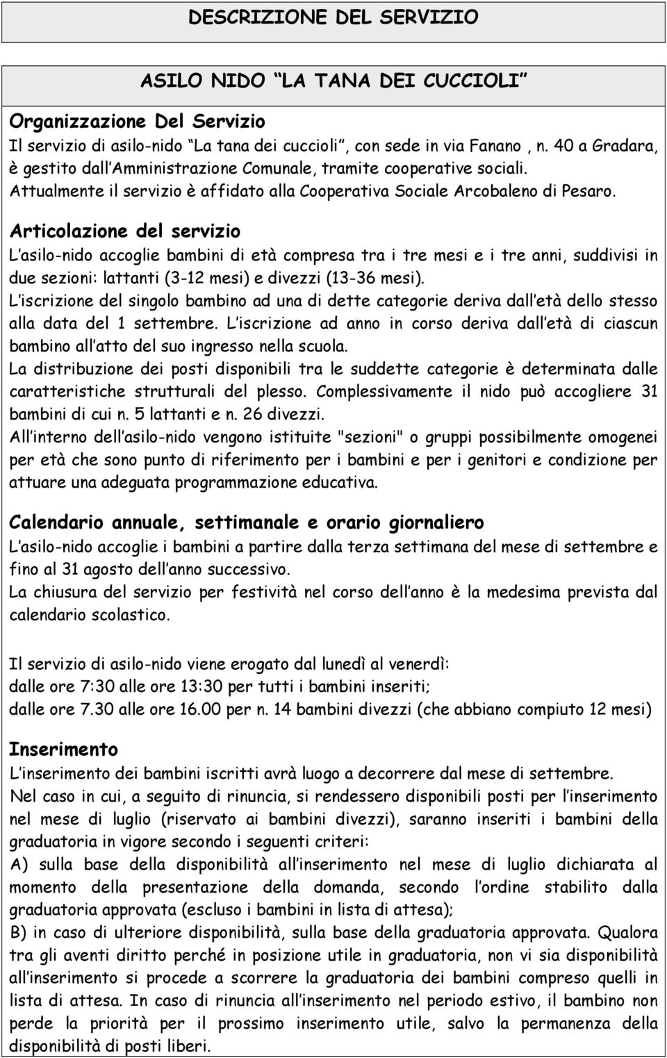 Articolazione del servizio L asilo-nido accoglie bambini di età compresa tra i tre mesi e i tre anni, suddivisi in due sezioni: lattanti (3-12 mesi) e divezzi (13-36 mesi).