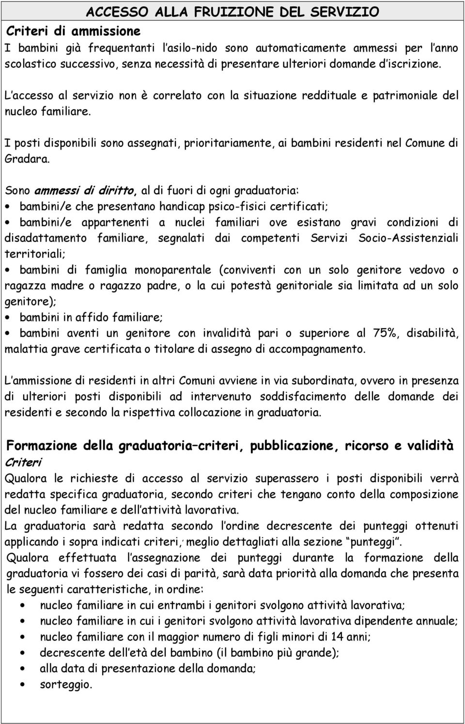 I posti disponibili sono assegnati, prioritariamente, ai bambini residenti nel Comune di Gradara.