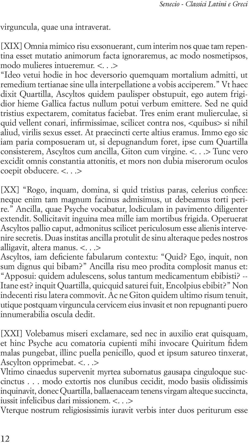 ..> Ideo vetui hodie in hoc deversorio quemquam mortalium admitti, ut remedium tertianae sine ulla interpellatione a vobis acciperem.