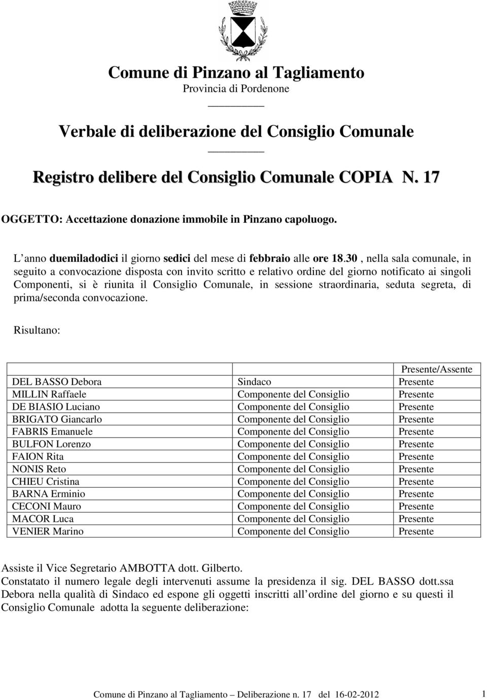 30, nella sala comunale, in seguito a convocazione disposta con invito scritto e relativo ordine del giorno notificato ai singoli Componenti, si è riunita il Consiglio Comunale, in sessione