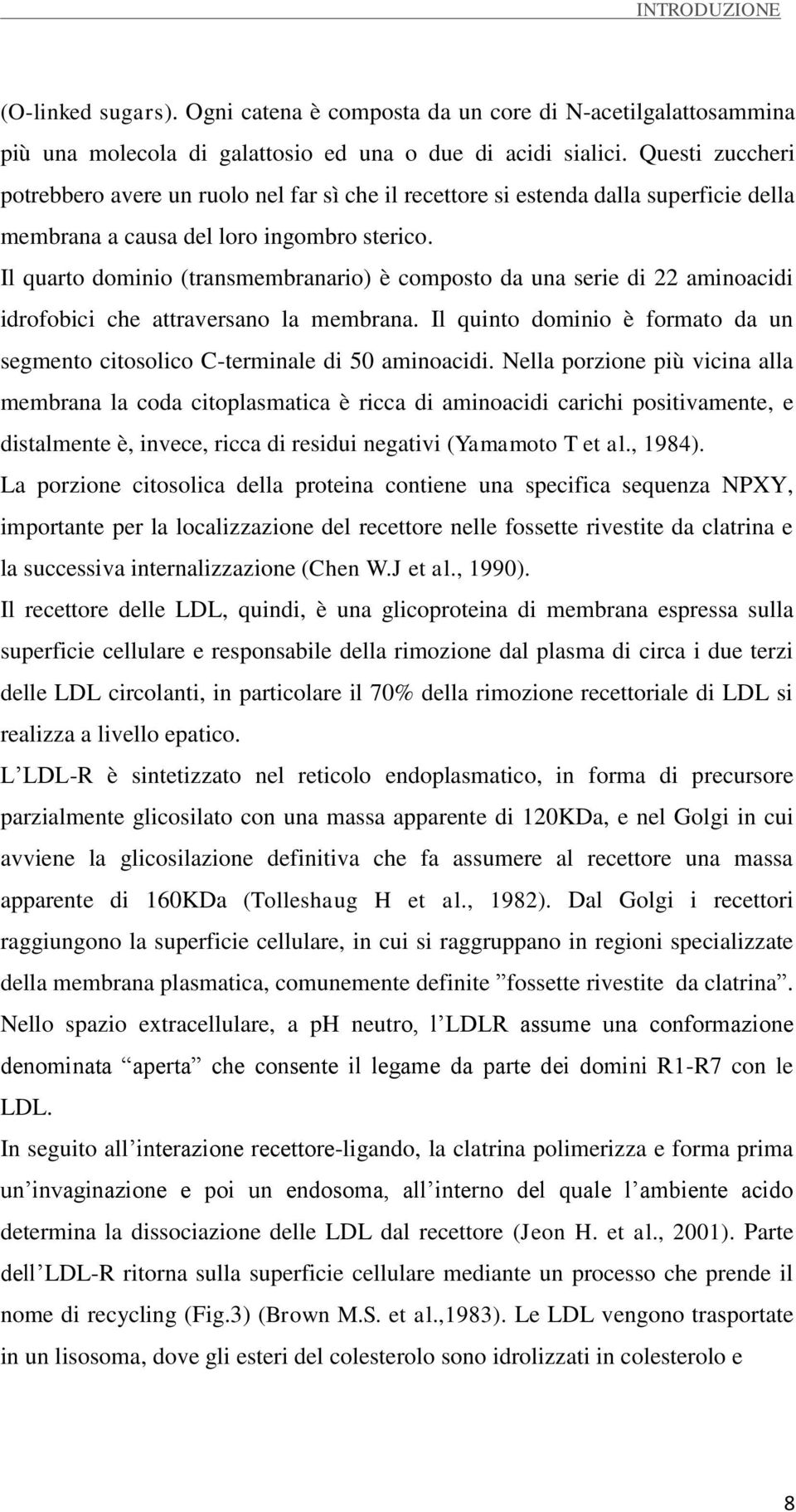 Il quarto dominio (transmembranario) è composto da una serie di 22 aminoacidi idrofobici che attraversano la membrana.