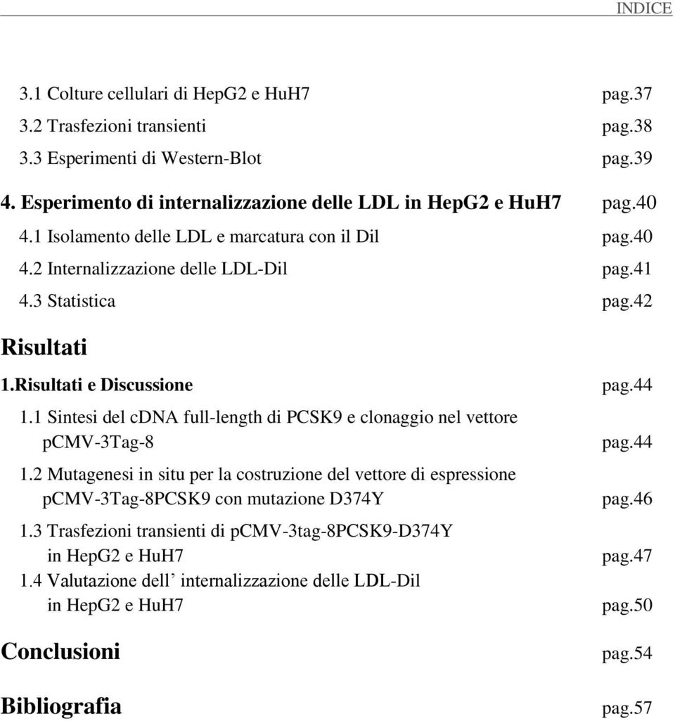 42 Risultati 1.Risultati e Discussione 1.1 Sintesi del cdna full-length di PCSK9 e clonaggio nel vettore pcmv-3tag-8 1.