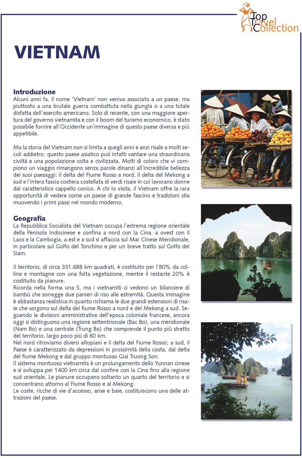 Ma la storia del Vietnam non si limita a quegli anni e anzi risale a molti secoli addietro; questo paese asiatico può infatti vantare una straordinaria civiltà e una popolazione colta e civilizzata.