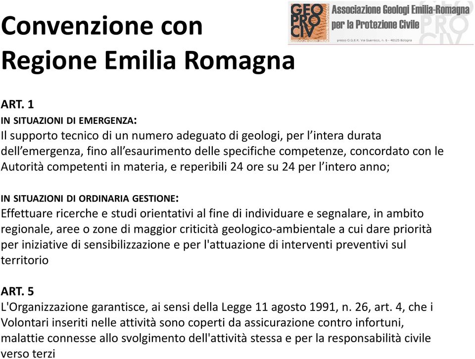 competenti in materia, e reperibili 24 ore su 24 per l intero anno; IN SITUAZIONI DI ORDINARIA GESTIONE: Effettuare ricerche e studi orientativi al fine di individuare e segnalare, in ambito