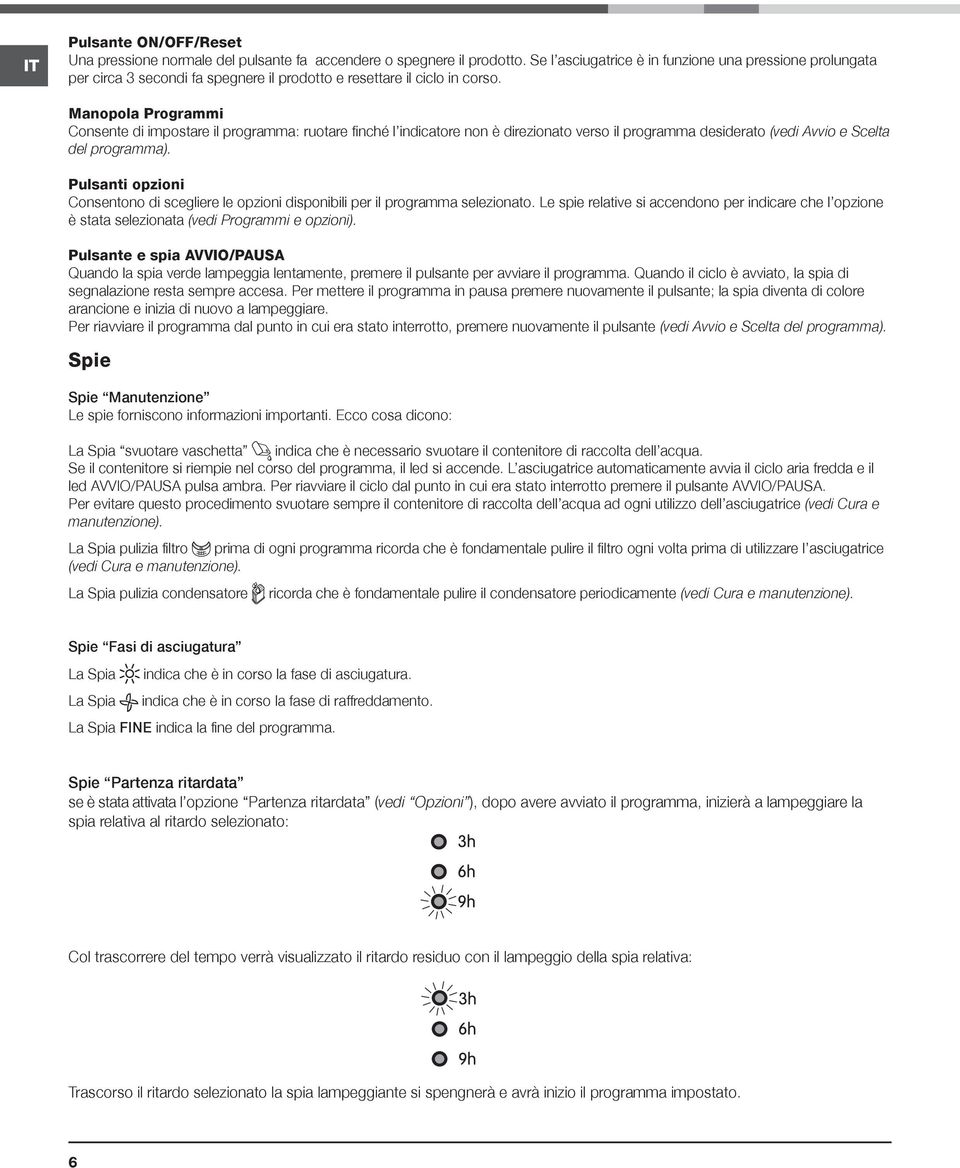 Manopola Programmi Consente di impostare il programma: ruotare finché l indicatore non è direzionato verso il programma desiderato (vedi Avvio e Scelta del programma).