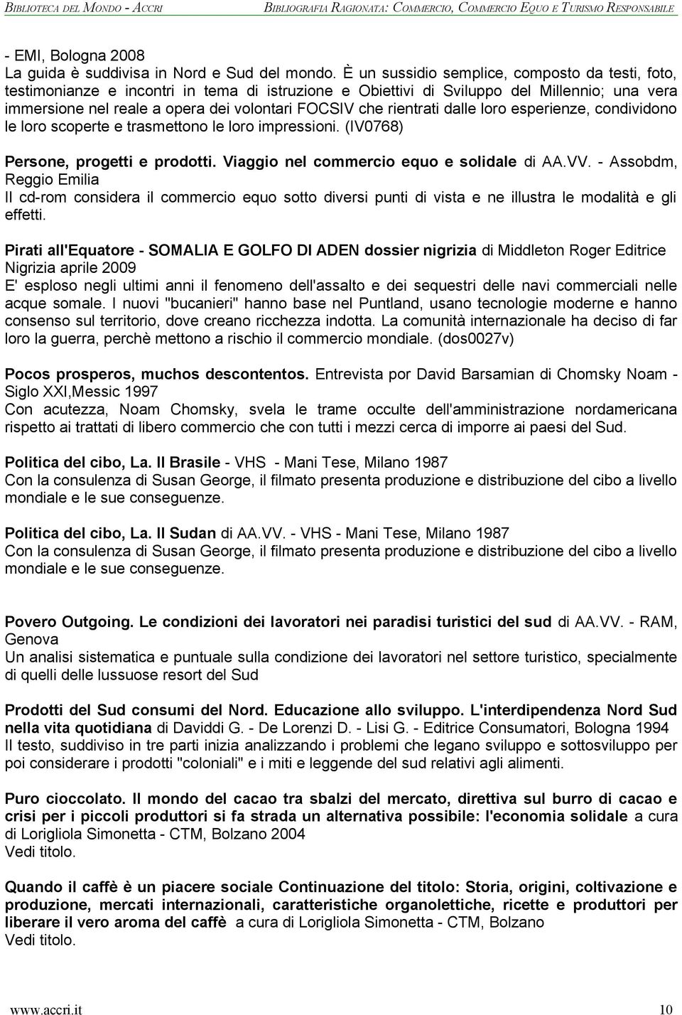 rientrati dalle loro esperienze, condividono le loro scoperte e trasmettono le loro impressioni. (IV0768) Persone, progetti e prodotti. Viaggio nel commercio equo e solidale di AA.VV.