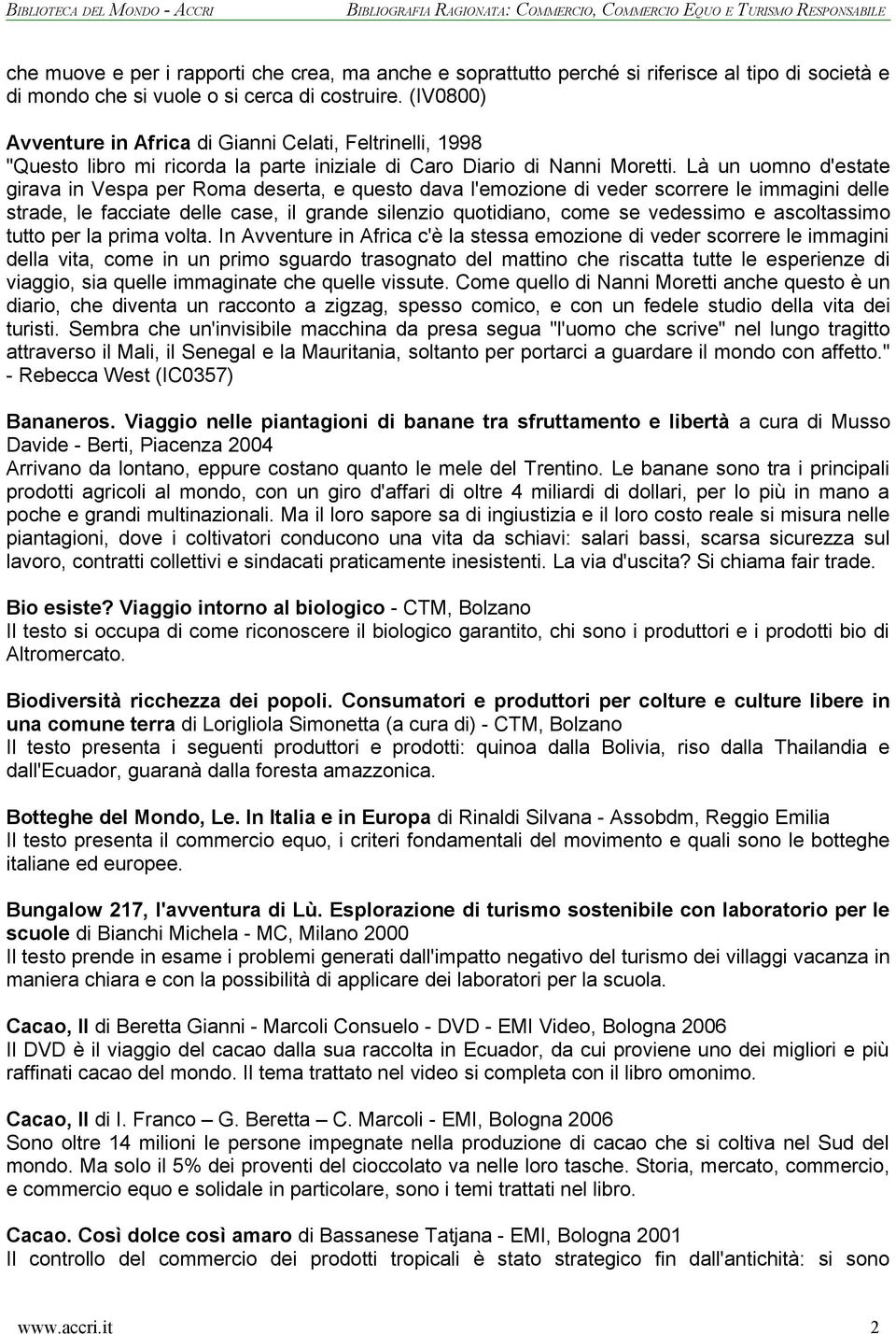 Là un uomno d'estate girava in Vespa per Roma deserta, e questo dava l'emozione di veder scorrere le immagini delle strade, le facciate delle case, il grande silenzio quotidiano, come se vedessimo e