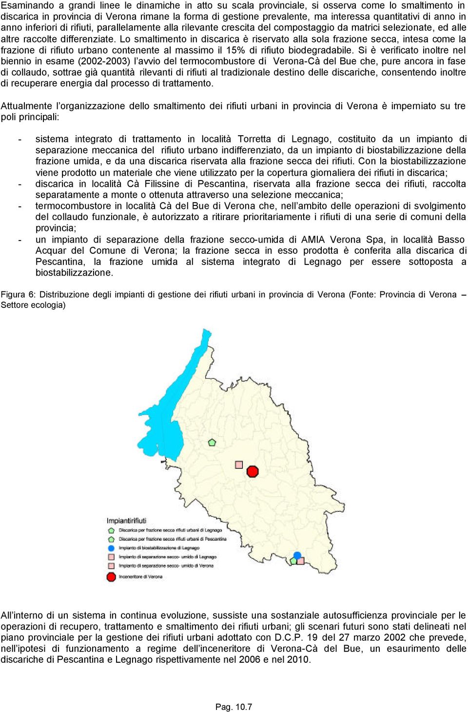 Lo smaltimento in discarica è riservato alla sola frazione secca, intesa come la frazione di rifiuto urbano contenente al massimo il 15% di rifiuto biodegradabile.