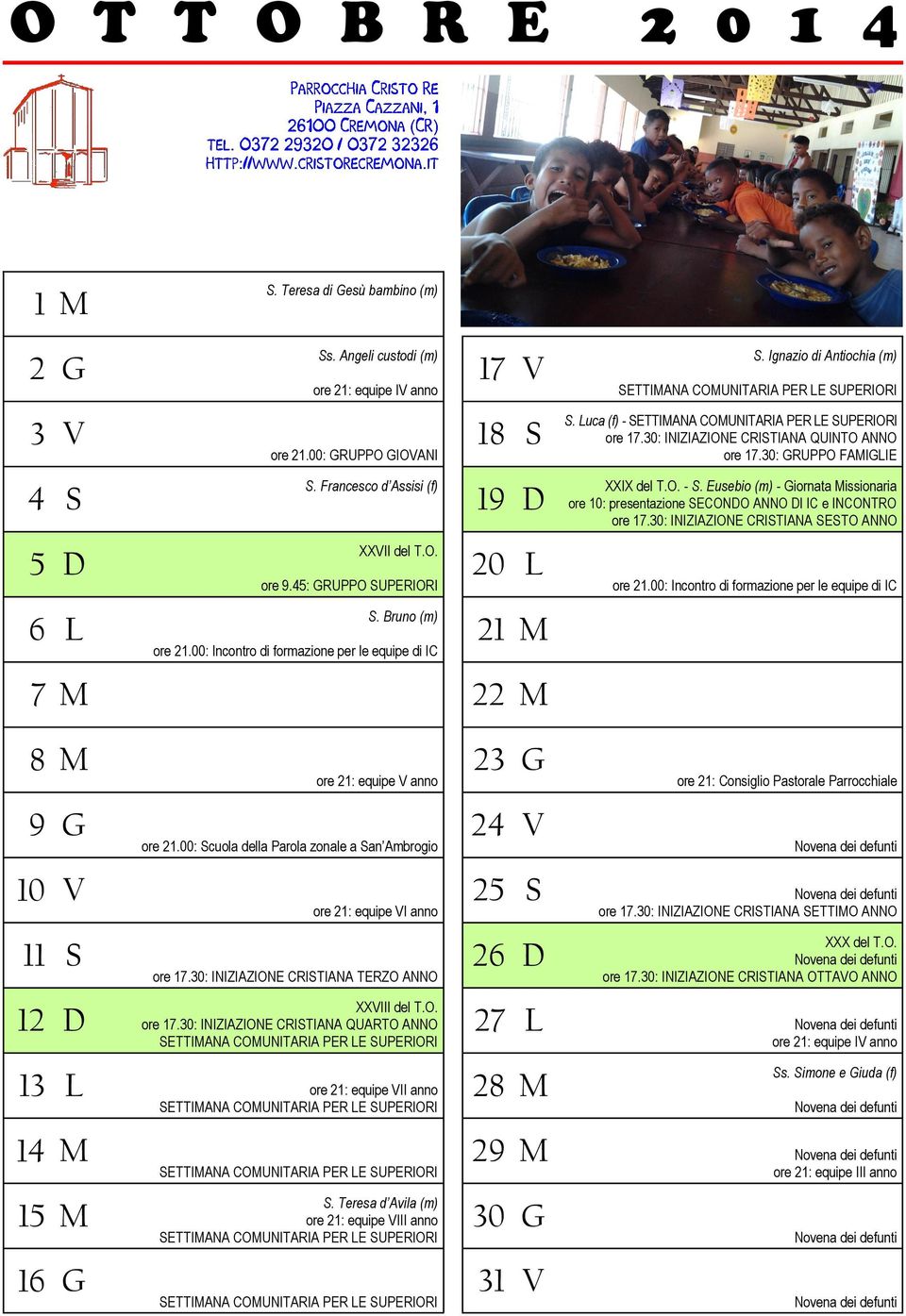 Luca (f) - SETTIMANA COMUNITARIA PER LE SUPERIORI ore 17.30: INIZIAZIONE CRISTIANA QUINTO ANNO ore 17.30: GRUPPO FAMIGLIE XXIX del T.O. - S. Eusebio (m) - Giornata Missionaria ore 10: presentazione SECONDO ANNO DI IC e INCONTRO ore 17.