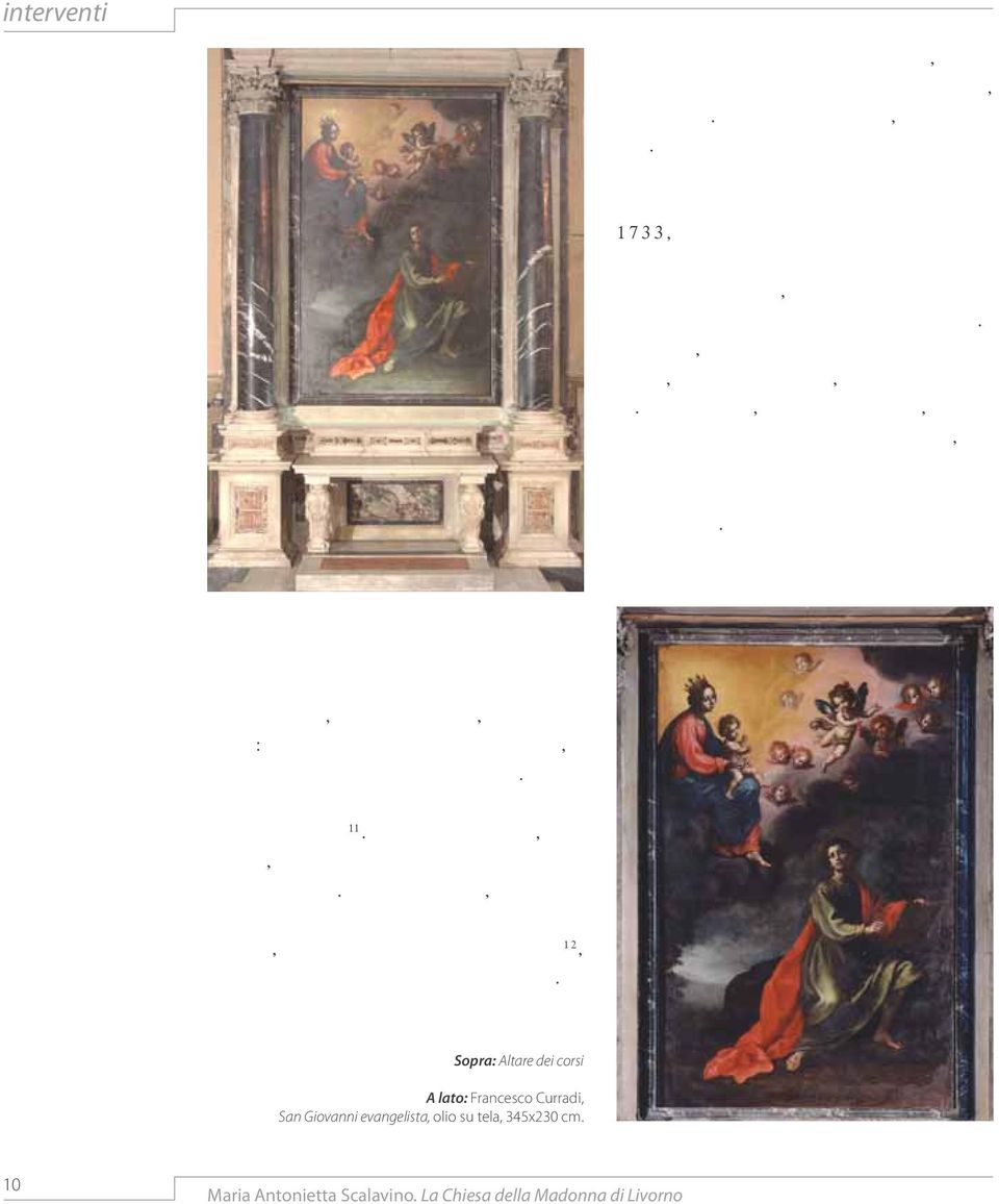 per esercitarlo su uno più grande, cioè quello che attualmente si trova di fronte all altare francese. Il dipinto, eseguito da Baldassarre Franceschini, detto il Volterrano, raffigura una Pietà.