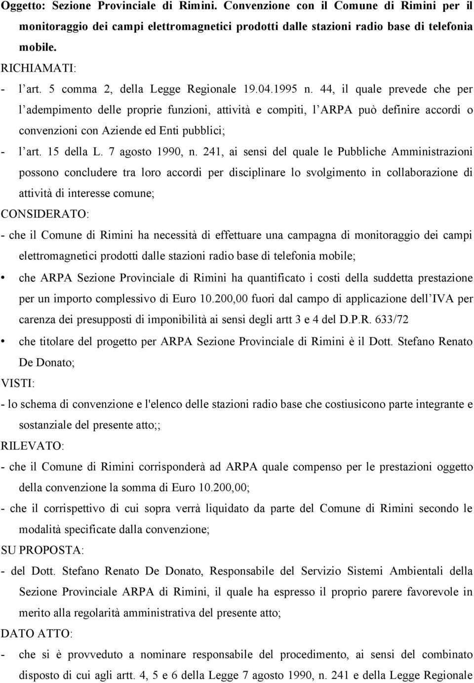 44, il quale prevede che per l adempimento delle proprie funzioni, attività e compiti, l ARPA può definire accordi o convenzioni con Aziende ed Enti pubblici; - l art. 15 della L. 7 agosto 1990, n.