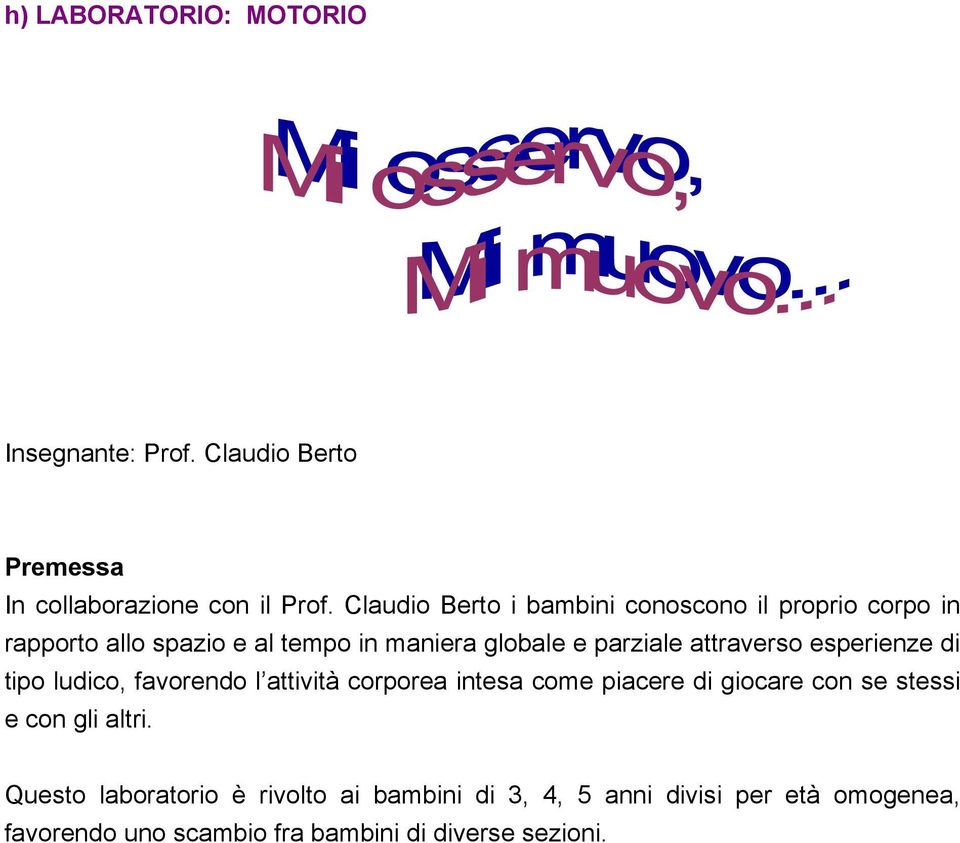 attraverso esperienze di tipo ludico, favorendo l attività corporea intesa come piacere di giocare con se stessi e con