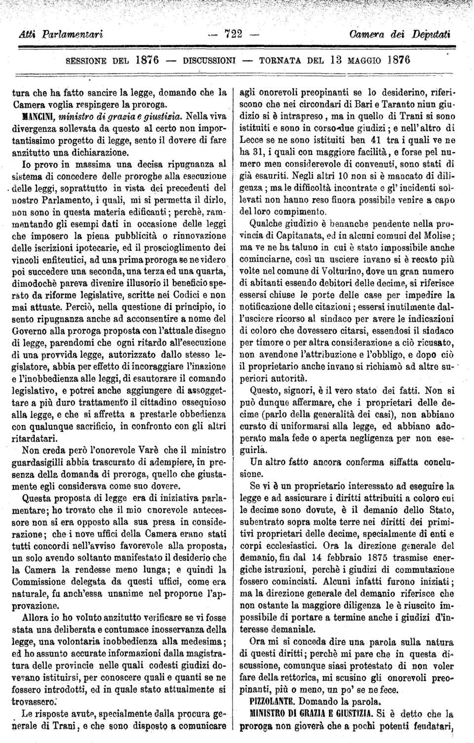 Io provo in massima una decisa ripugnanza al sistema di concedere delle proroghe alla esecuzione delle leggi, soprattutto in vista dei precedenti del nostro Parlamento, i quali, mi si permetta il