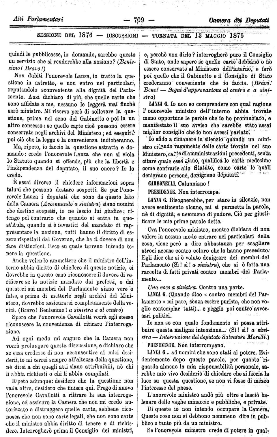 Anzi dichiaro di più, che quelle carte che sono affidate a me, nessuno le leggerà mai finché sarò ministro.