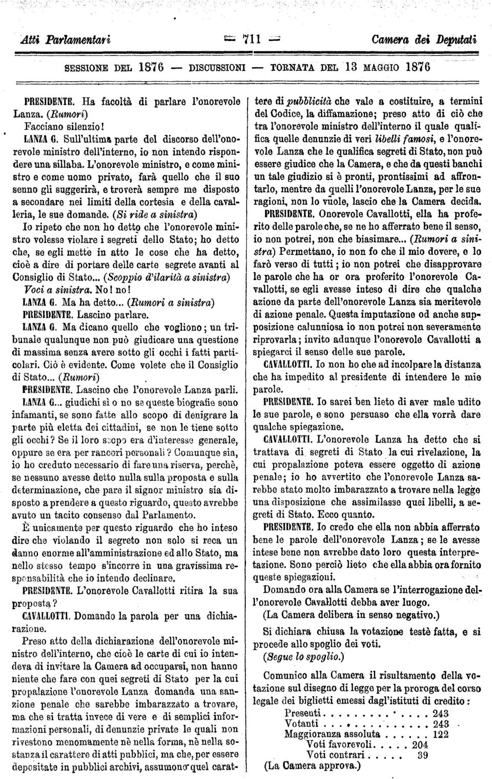 L'onorevole ministro, e come ministro e come uomo privato, farà quello che il suo senno gli suggerirà, e troverà sempre me disposto a secondare nei limiti della cortesia e della cavalleria, le sue