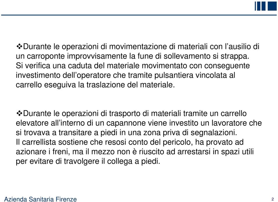 Durante le operazioni di trasporto di materiali tramite un carrello elevatore all interno di un capannone viene investito un lavoratore che si trovava a transitare a piedi in una zona