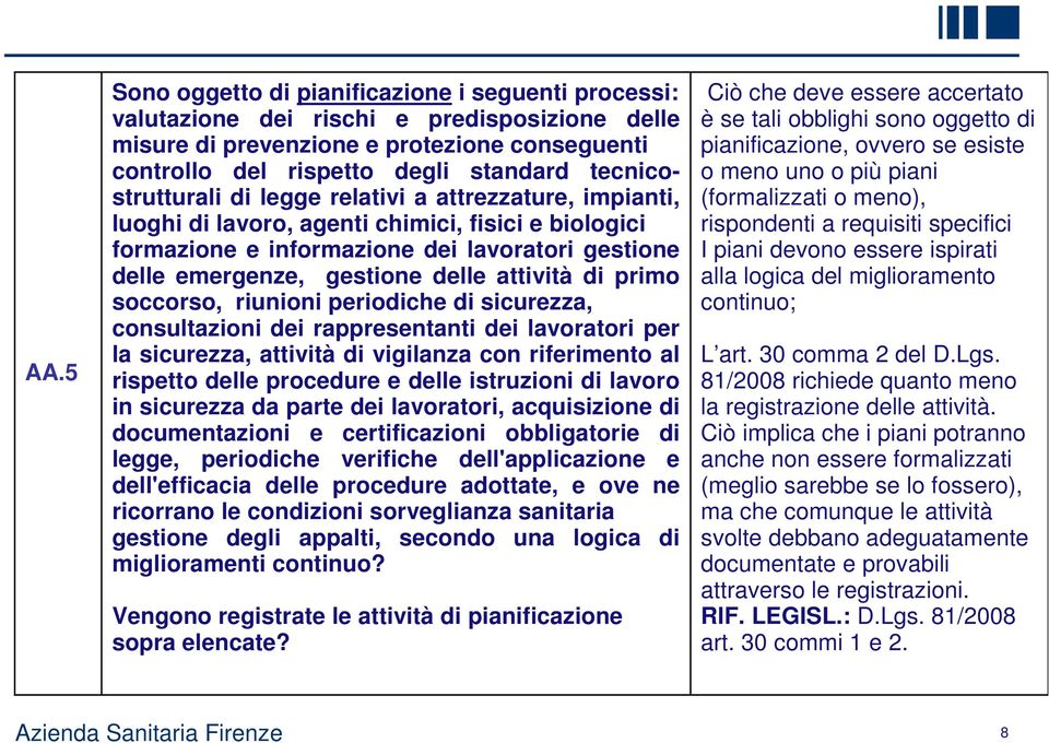 attività di primo soccorso, riunioni periodiche di sicurezza, consultazioni dei rappresentanti dei lavoratori per la sicurezza, attività di vigilanza con riferimento al rispetto delle procedure e