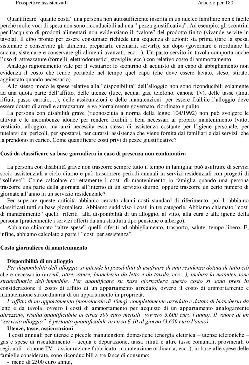 Il cibo pronto per essere consumato richiede una sequenza di azioni: sia prima (fare la spesa, sistemare e conservare gli alimenti, prepararli, cucinarli, servirli), sia dopo (governare e riordinare