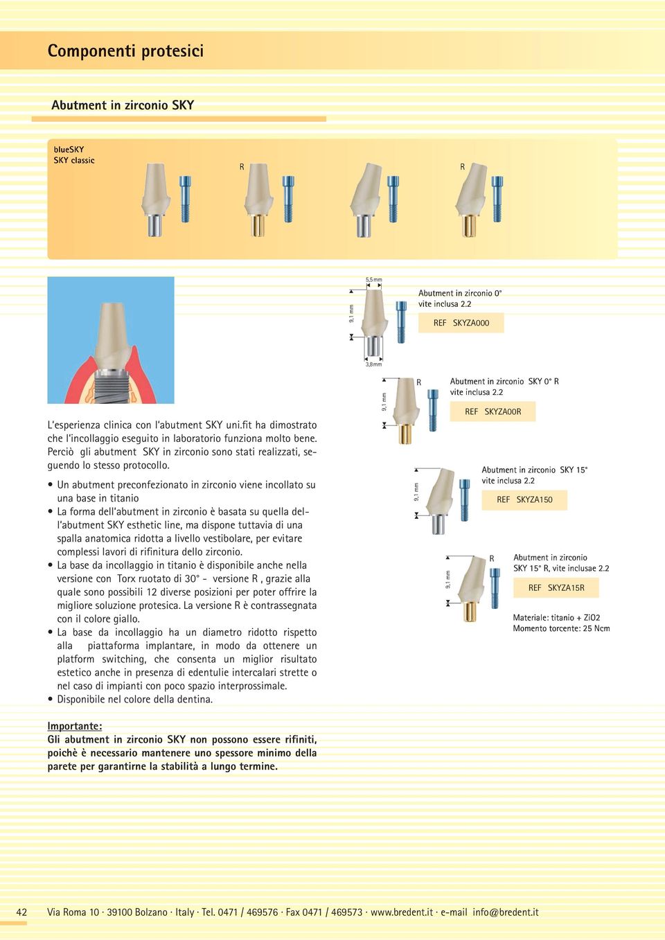 Un abutment preconfezionato in zirconio viene incollato su una base in titanio La forma dell abutment in zirconio è basata su quella dell abutment SKY esthetic line, ma dispone tuttavia di una spalla