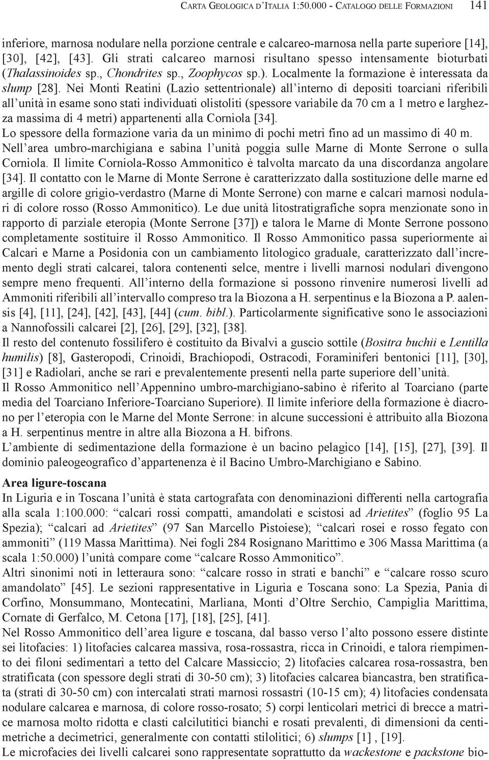Nei Monti Reatini (Lazio settentrionale) all interno di depositi toarciani riferibili all unità in esame sono stati individuati olistoliti (spessore variabile da 70 cm a 1 metro e larghezza massima