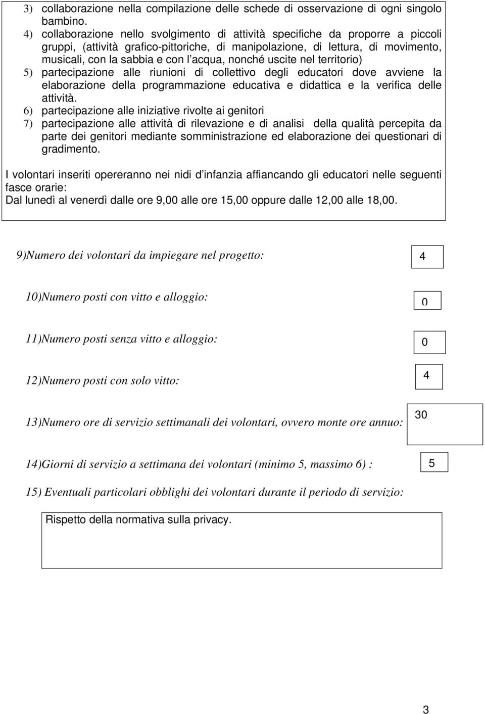 acqua, nonché uscite nel territorio) 5) partecipazione alle riunioni di collettivo degli educatori dove avviene la elaborazione della programmazione educativa e didattica e la verifica delle attività.