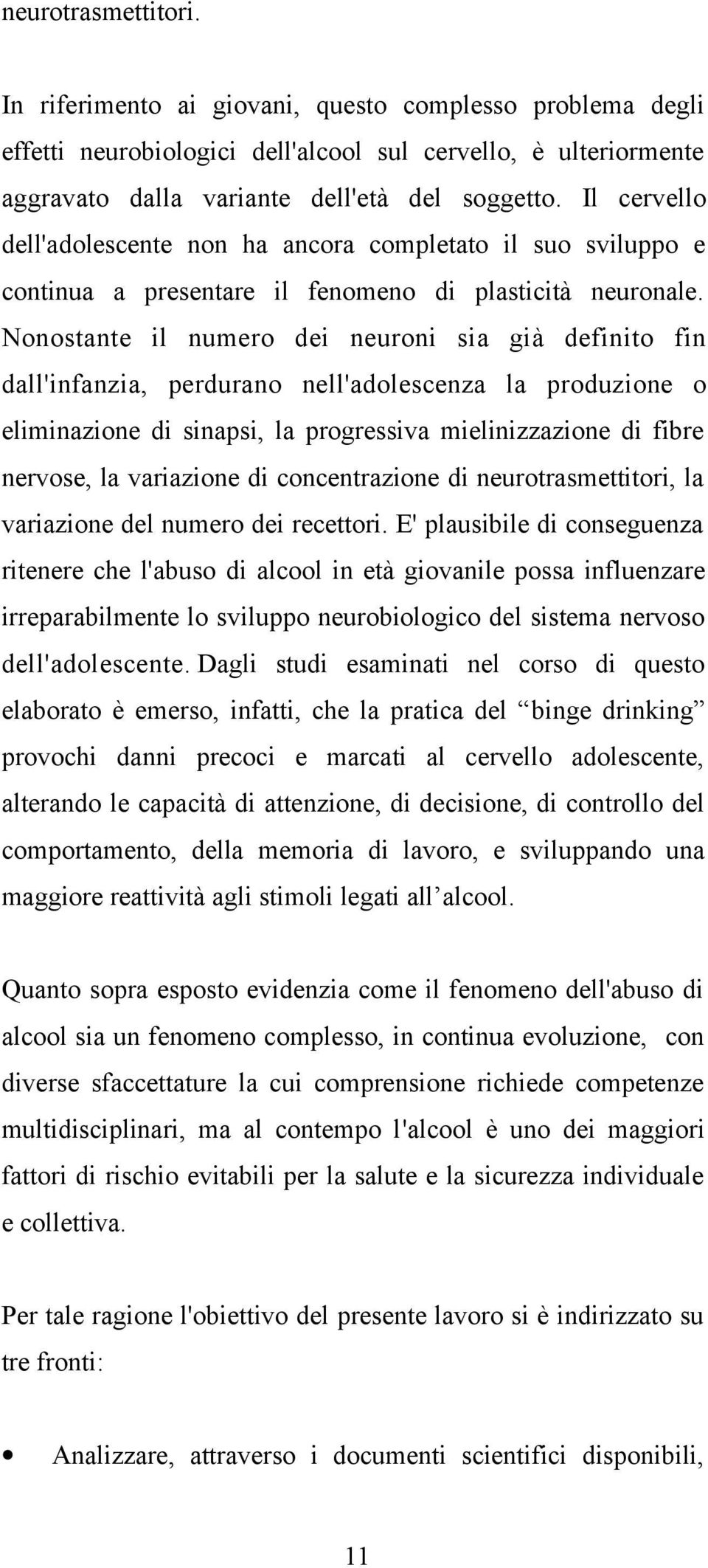 Nonostante il numero dei neuroni sia già definito fin dall'infanzia, perdurano nell'adolescenza la produzione o eliminazione di sinapsi, la progressiva mielinizzazione di fibre nervose, la variazione