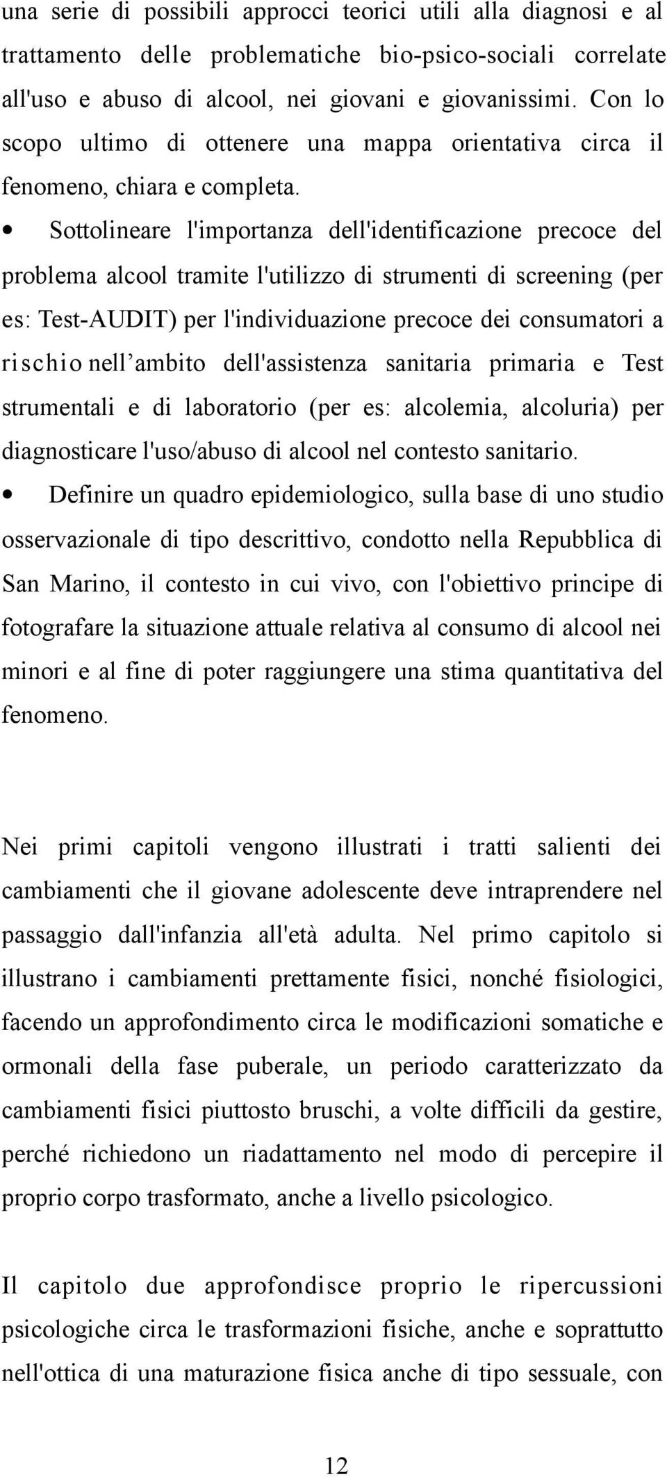 Sottolineare l'importanza dell'identificazione precoce del problema alcool tramite l'utilizzo di strumenti di screening (per es: Test-AUDIT) per l'individuazione precoce dei consumatori a rischio