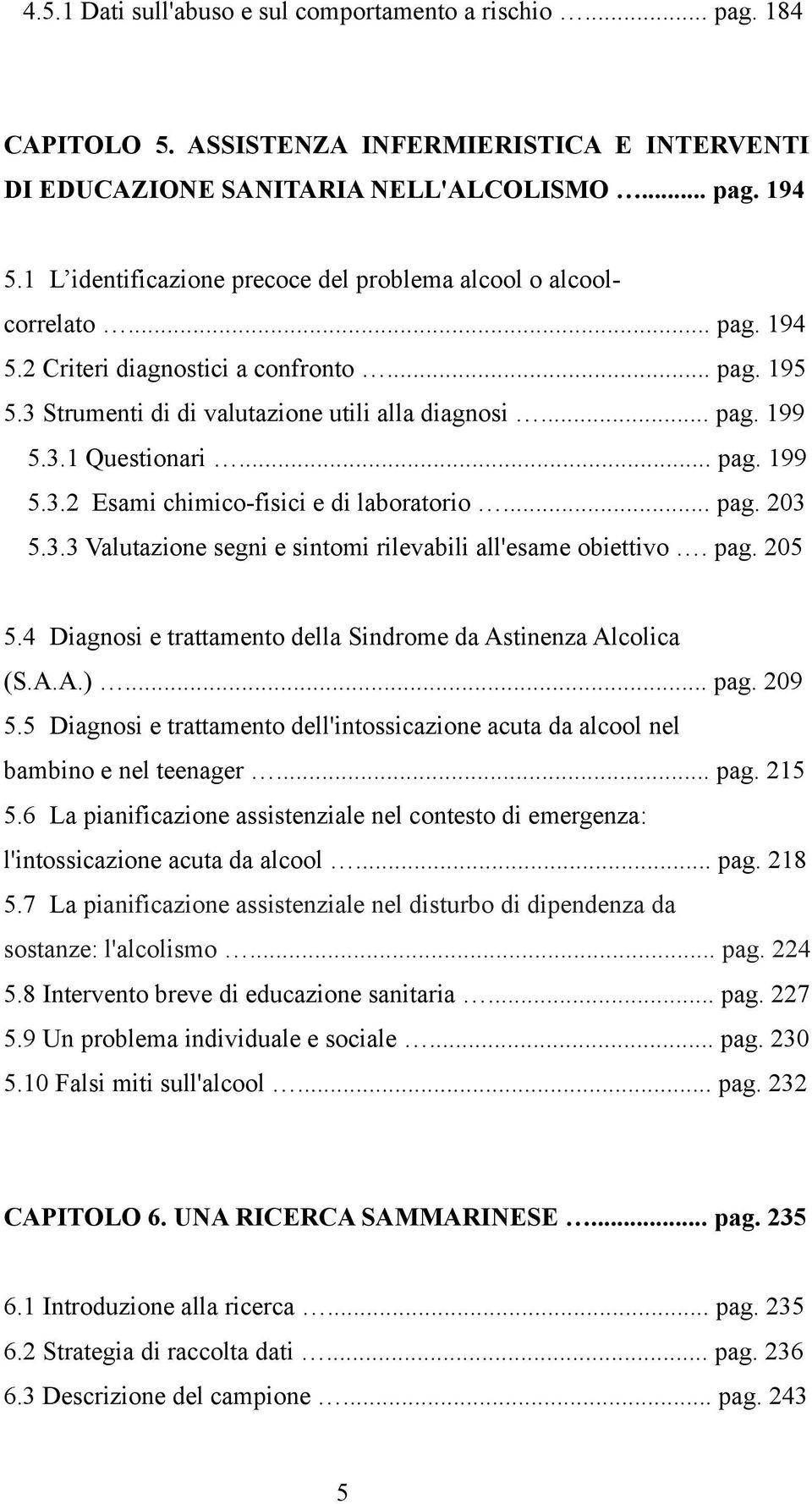 .. pag. 199 5.3.2 Esami chimico-fisici e di laboratorio... pag. 203 5.3.3 Valutazione segni e sintomi rilevabili all'esame obiettivo. pag. 205 5.