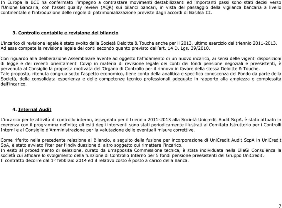 Controllo contabile e revisione del bilancio L incarico di revisione legale è stato svolto dalla Società Deloitte & Touche anche per il 2013, ultimo esercizio del triennio 2011-2013.