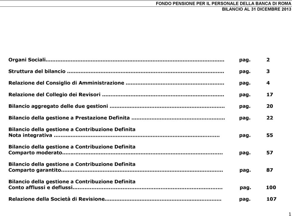 ..... pag. 55 Bilancio della gestione a Contribuzione Definita Comparto moderato... pag. 57 Bilancio della gestione a Contribuzione Definita Comparto garantito. pag. 87 Bilancio della gestione a Contribuzione Definita Conto afflussi e deflussi.