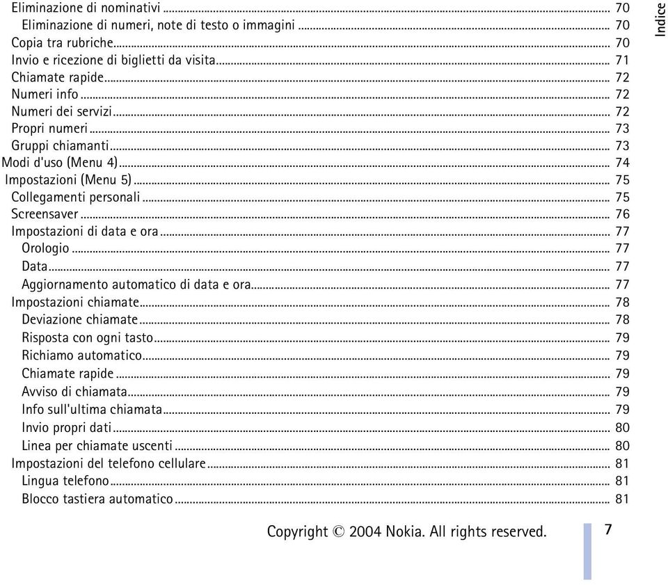 .. 77 Orologio... 77 Data... 77 Aggiornamento automatico di data e ora... 77 Impostazioni chiamate... 78 Deviazione chiamate... 78 Risposta con ogni tasto... 79 Richiamo automatico.