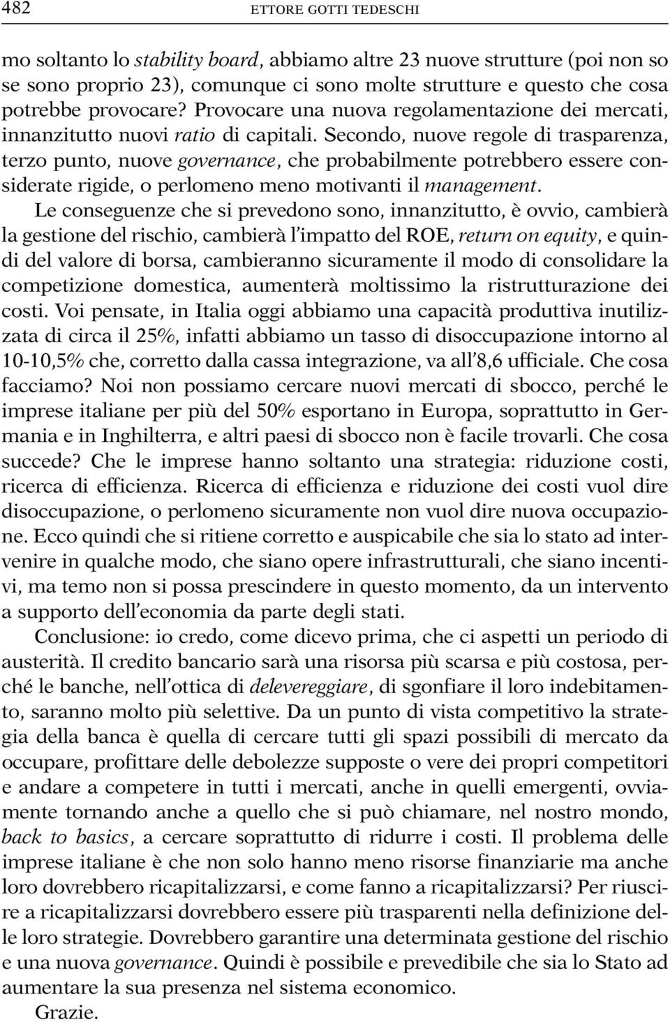 Secondo, nuove regole di trasparenza, terzo punto, nuove governance, che probabilmente potrebbero essere considerate rigide, o perlomeno meno motivanti il management.