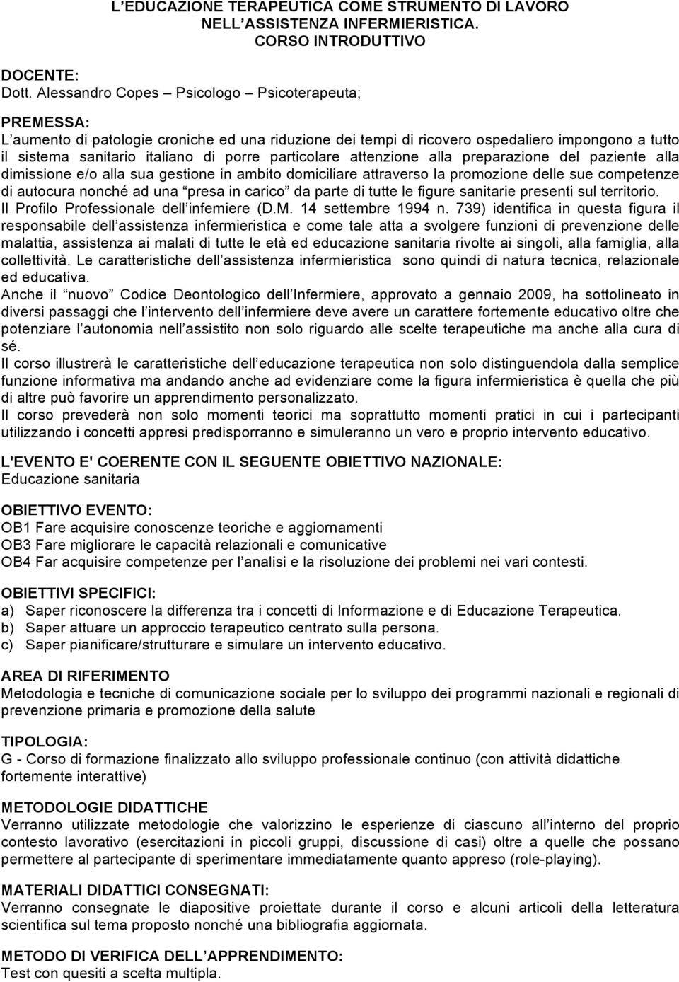 particolare attenzione alla preparazione del paziente alla dimissione e/o alla sua gestione in ambito domiciliare attraverso la promozione delle sue competenze di autocura nonché ad una presa in