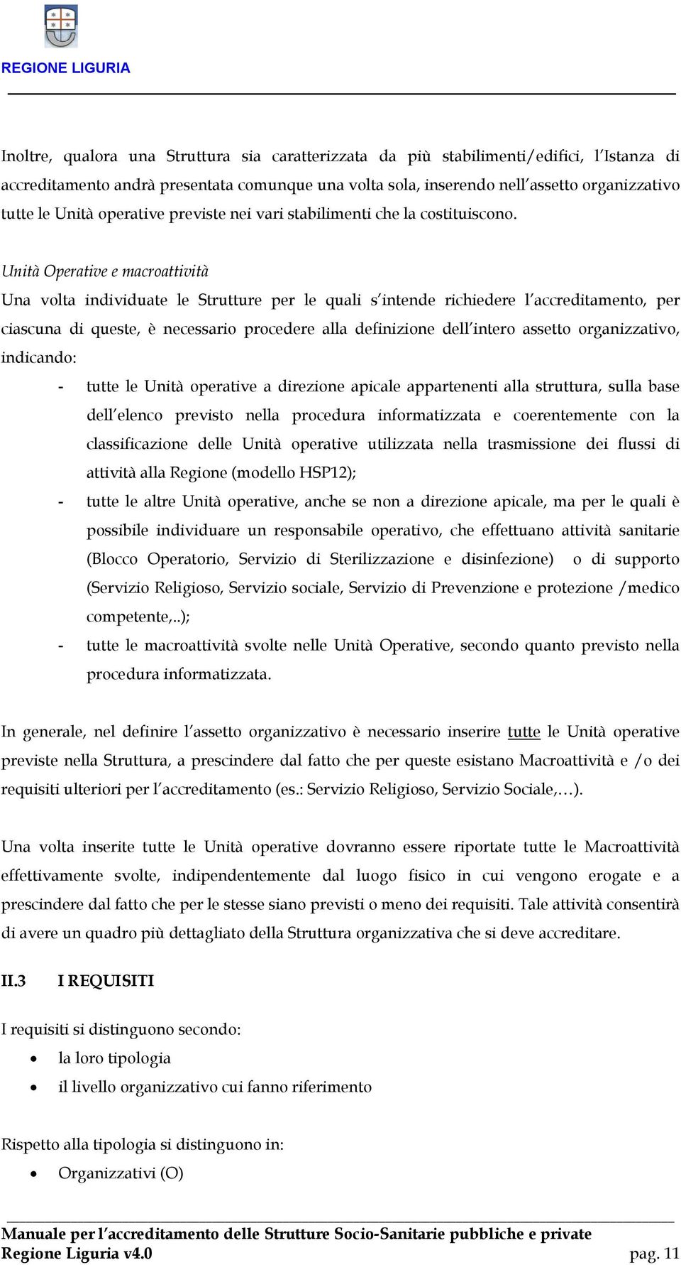 Unità Operative e macroattività Una volta individuate le Strutture per le quali s intende richiedere l accreditamento, per ciascuna di queste, è necessario procedere alla definizione dell intero