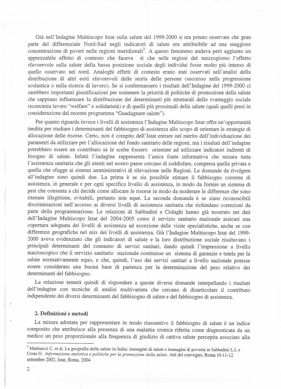 A questo fenomeno andava però aggiunto un apprezzabile effetto di contesto che faceva sì che nelle regioni del mezzogiorno l'effetto sfavorevole sulla salute della bassa posizione sociale degli