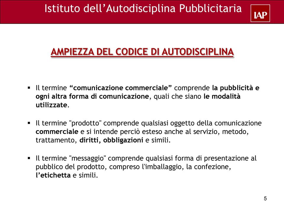 Il termine "prodotto" comprende qualsiasi oggetto della comunicazione commerciale e si intende perciò esteso anche al servizio,