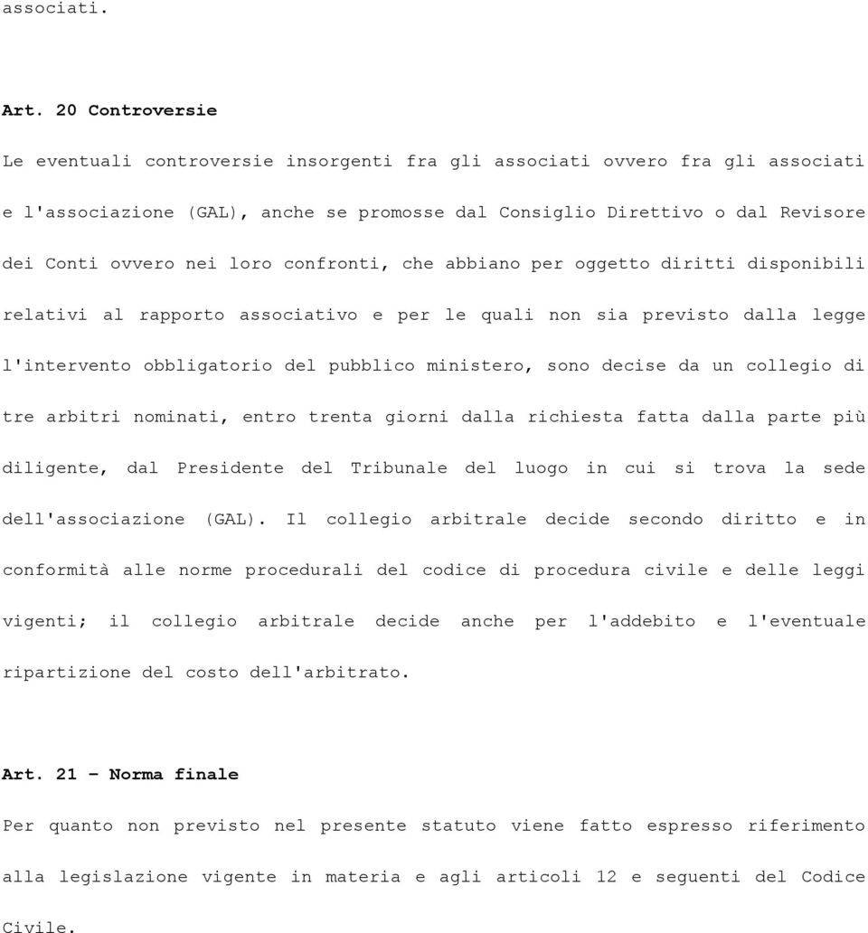 loro confronti, che abbiano per oggetto diritti disponibili relativi al rapporto associativo e per le quali non sia previsto dalla legge l'intervento obbligatorio del pubblico ministero, sono decise