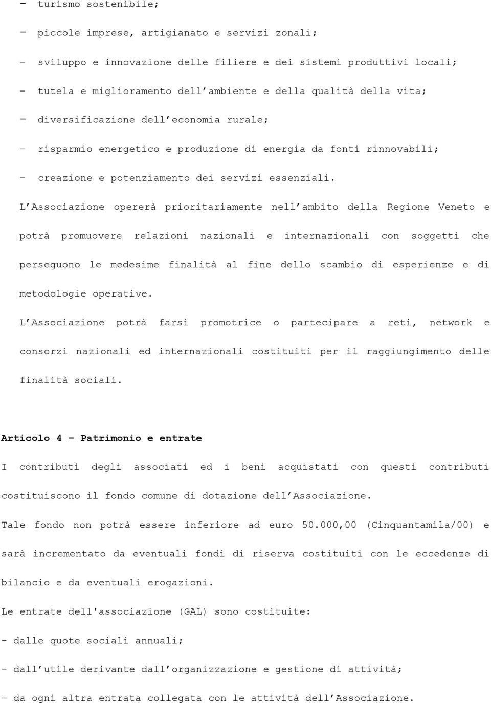 L Associazione opererà prioritariamente nell ambito della Regione Veneto e potrà promuovere relazioni nazionali e internazionali con soggetti che perseguono le medesime finalità al fine dello scambio