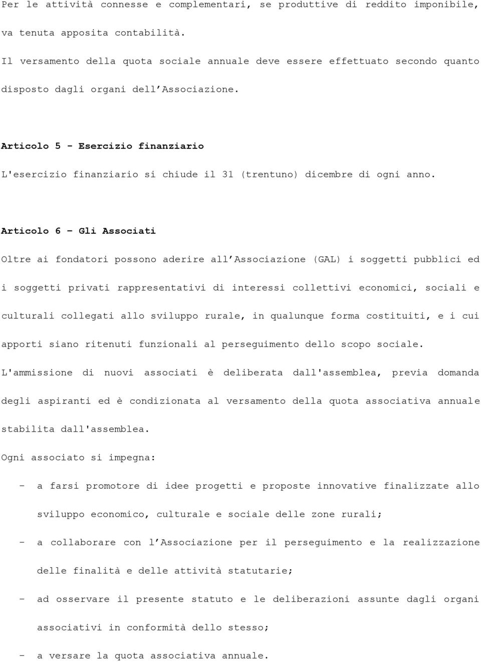 Articolo 5 - Esercizio finanziario L'esercizio finanziario si chiude il 31 (trentuno) dicembre di ogni anno.