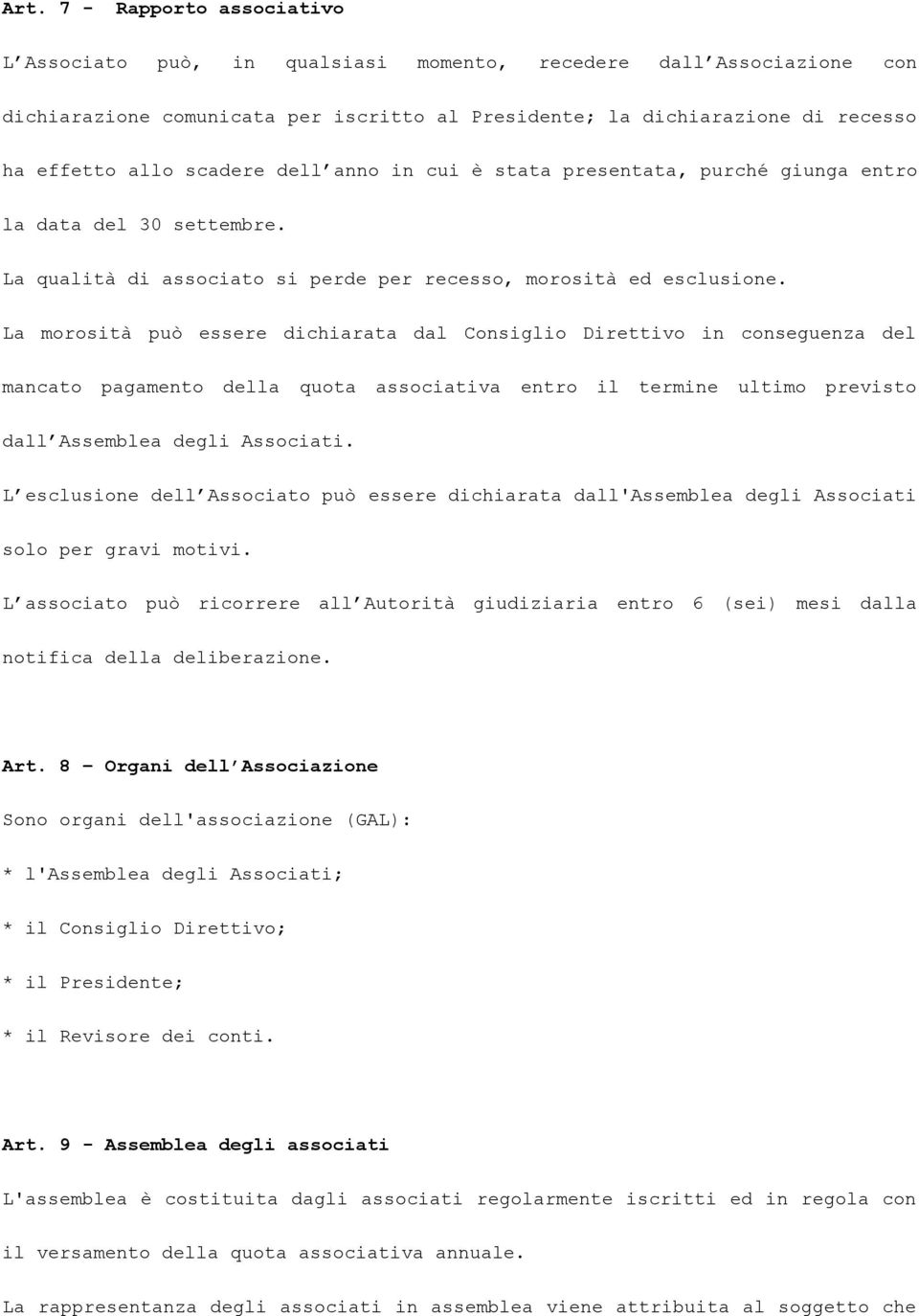 La morosità può essere dichiarata dal Consiglio Direttivo in conseguenza del mancato pagamento della quota associativa entro il termine ultimo previsto dall Assemblea degli Associati.