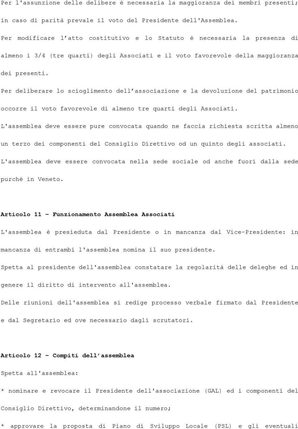 Per deliberare lo scioglimento dell associazione e la devoluzione del patrimonio occorre il voto favorevole di almeno tre quarti degli Associati.