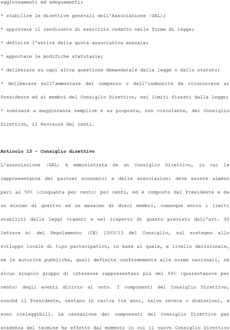 riconoscere al Presidente ed ai membri del Consiglio Direttivo, nei limiti fissati dalla legge; * nominare a maggioranza semplice e su proposta, non vincolante, del Consiglio Direttivo, il Revisore