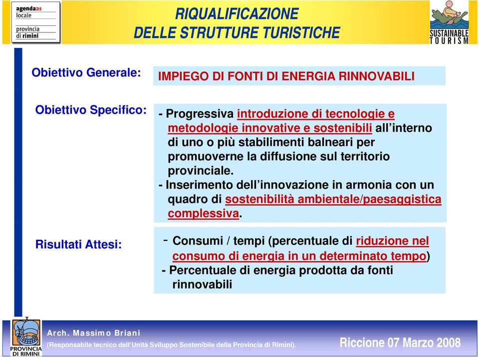 territorio provinciale. - Inserimento dell innovazione in armonia con un quadro di sostenibilità ambientale/paesaggistica complessiva.