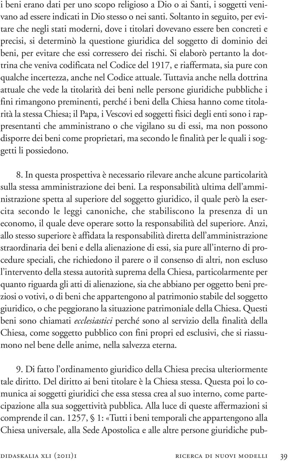 essi corressero dei rischi. Si elaborò pertanto la dottrina che veniva codificata nel Codice del 1917, e riaffermata, sia pure con qualche incertezza, anche nel Codice attuale.